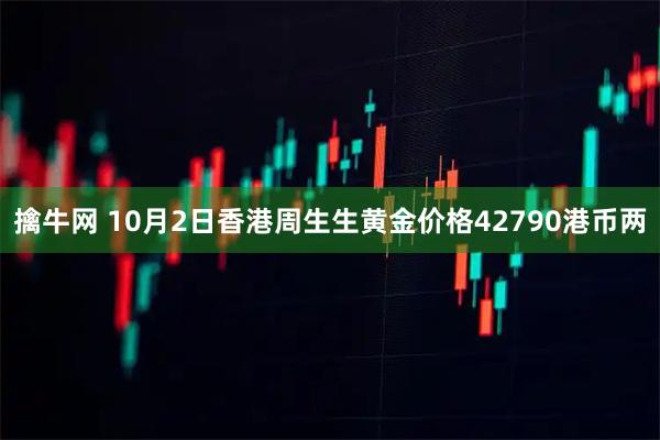 擒牛网 10月2日香港周生生黄金价格42790港币两