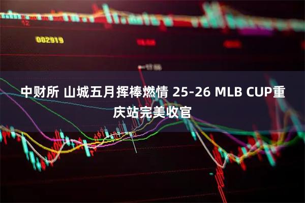 中财所 山城五月挥棒燃情 25-26 MLB CUP重庆站完美收官